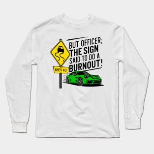 But officer the sign said to do a burnout one Long Sleeve T-Shirt